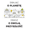 DBAJĄC O PLANETĘ DBASZ O SWOJĄ PRZYSZŁOŚĆ